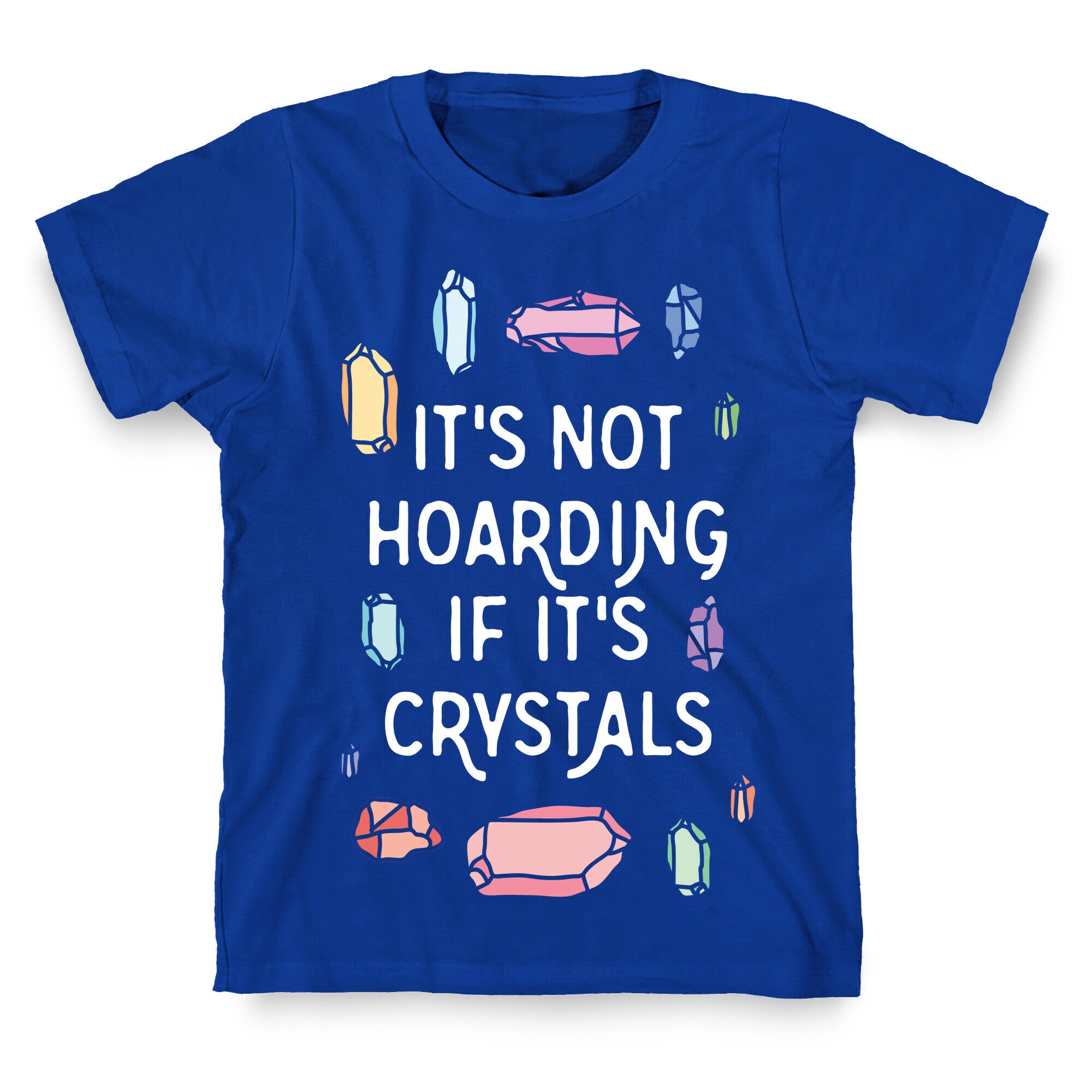 It's Not Hoarding If It's Crystals T-Shirt