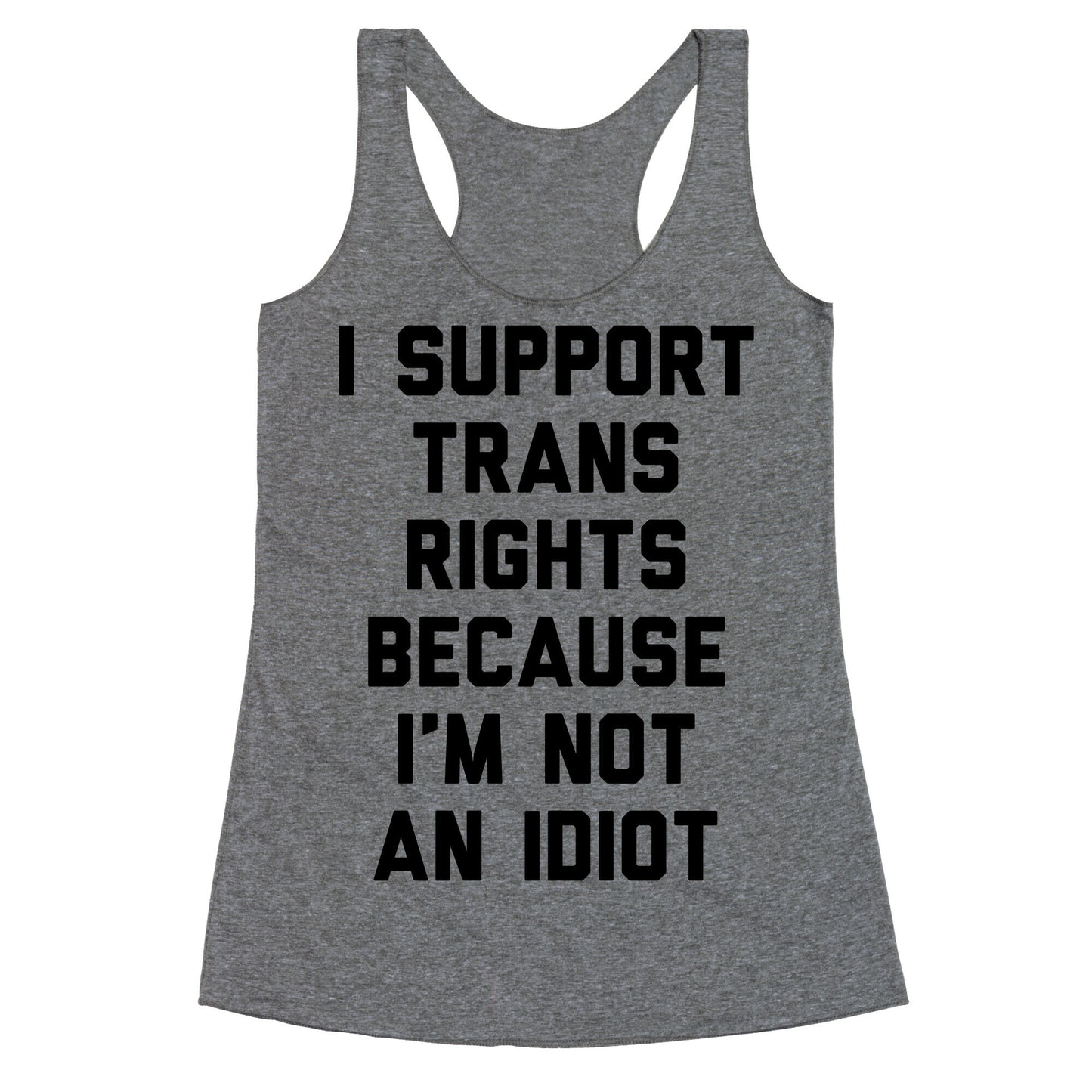 I Support Trans Rights Because I'm Not An Idiot Racerback Tank