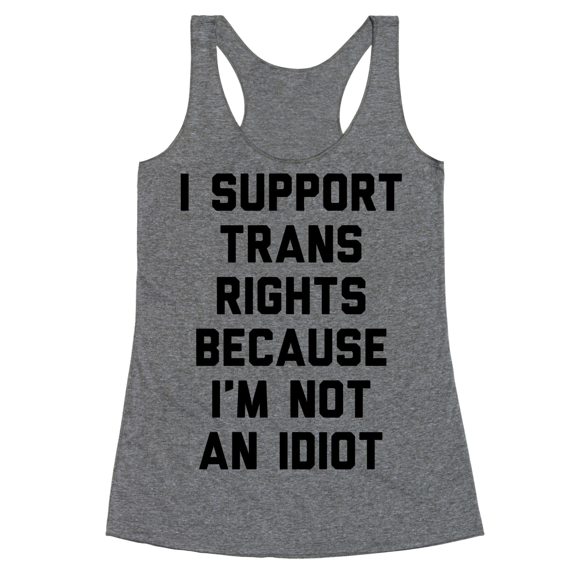 I Support Trans Rights Because I'm Not An Idiot Racerback Tank