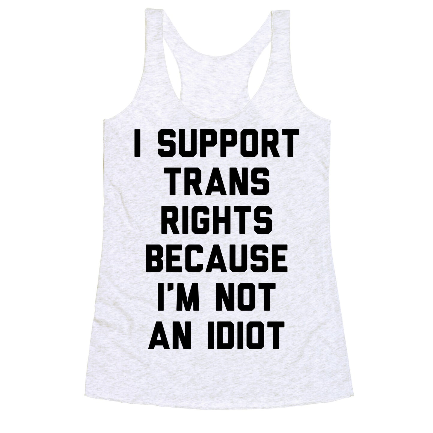 I Support Trans Rights Because I'm Not An Idiot Racerback Tank