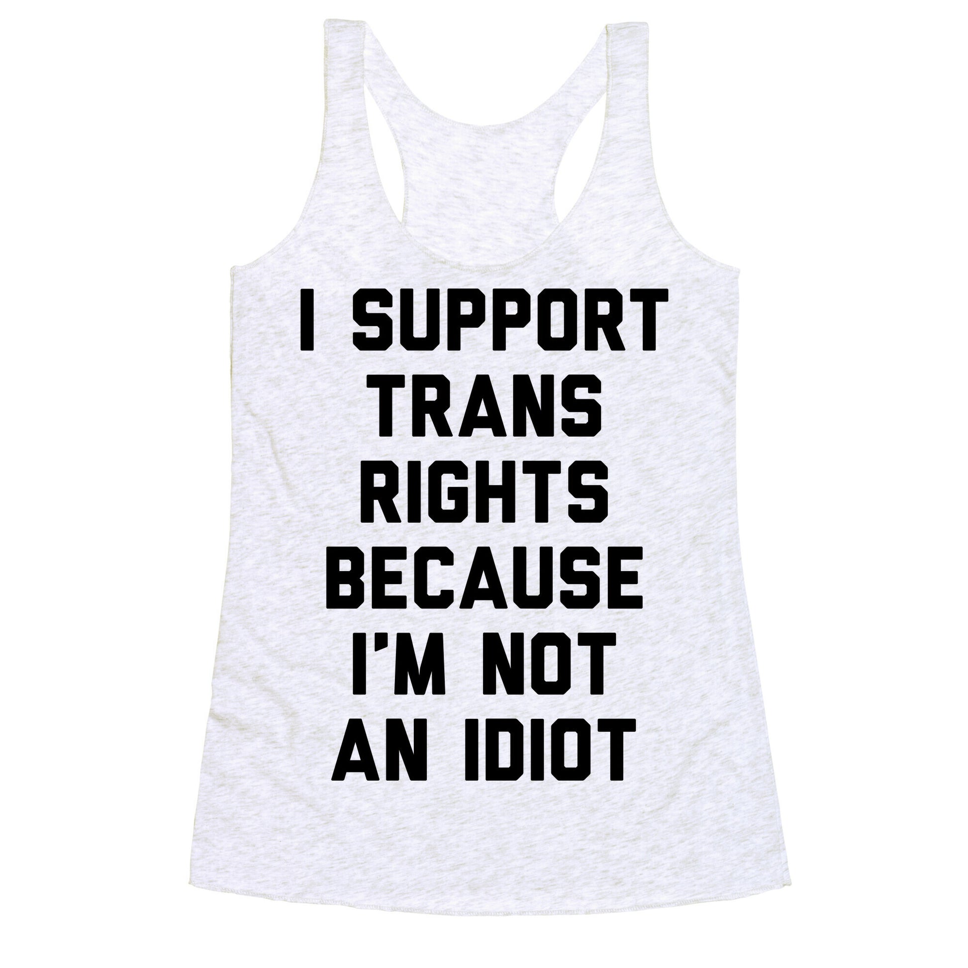 I Support Trans Rights Because I'm Not An Idiot Racerback Tank