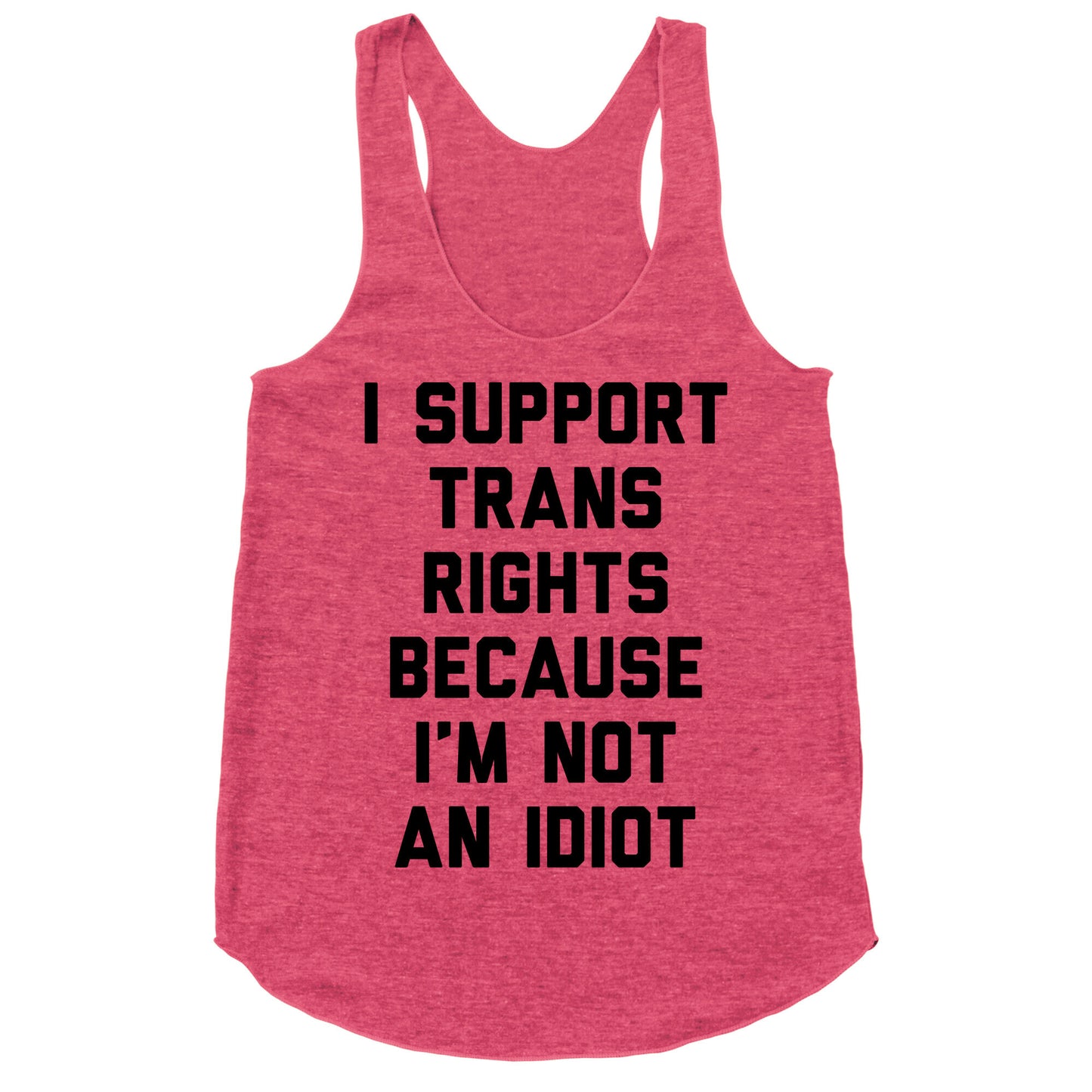 I Support Trans Rights Because I'm Not An Idiot Racerback Tank