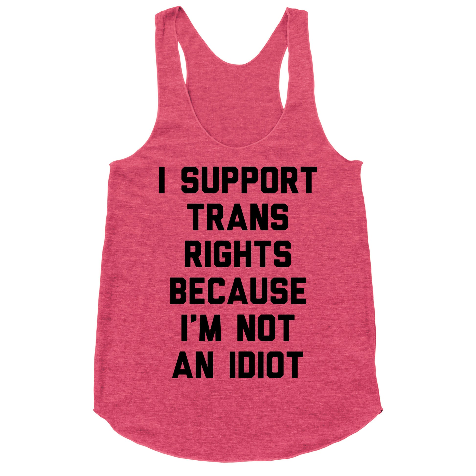 I Support Trans Rights Because I'm Not An Idiot Racerback Tank