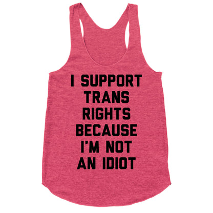 I Support Trans Rights Because I'm Not An Idiot Racerback Tank