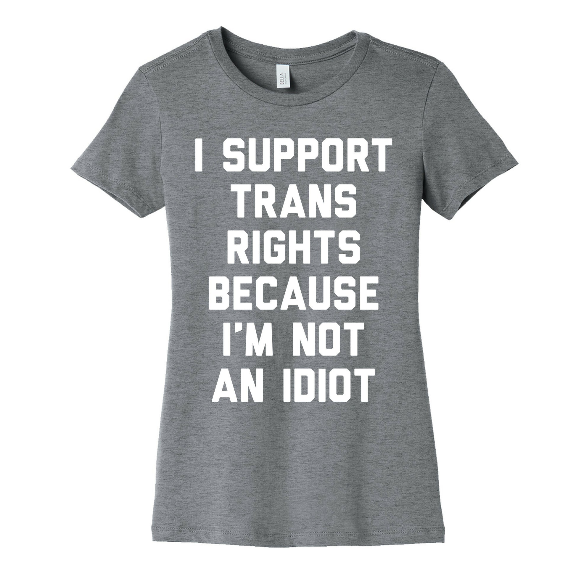 I Support Trans Rights Because I'm Not An Idiot Women's Cotton Tee