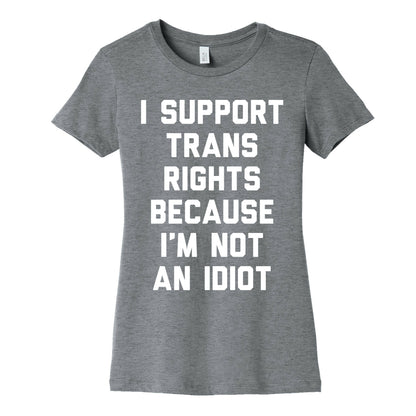 I Support Trans Rights Because I'm Not An Idiot Women's Cotton Tee