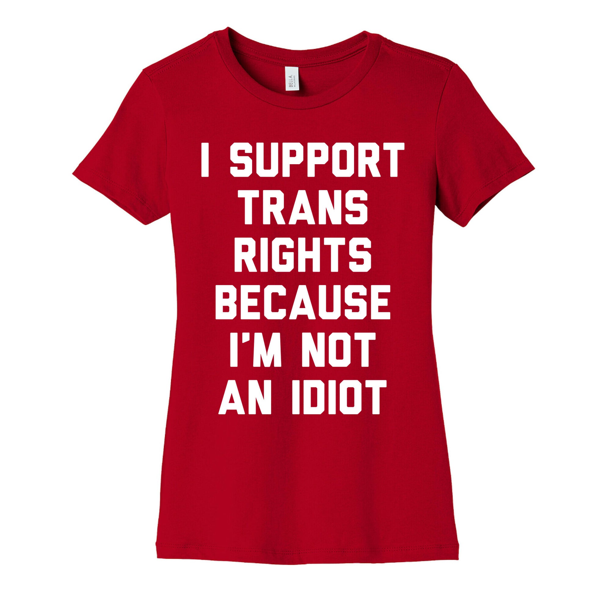 I Support Trans Rights Because I'm Not An Idiot Women's Cotton Tee