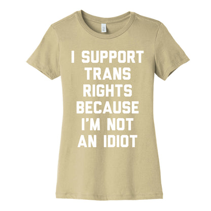 I Support Trans Rights Because I'm Not An Idiot Women's Cotton Tee