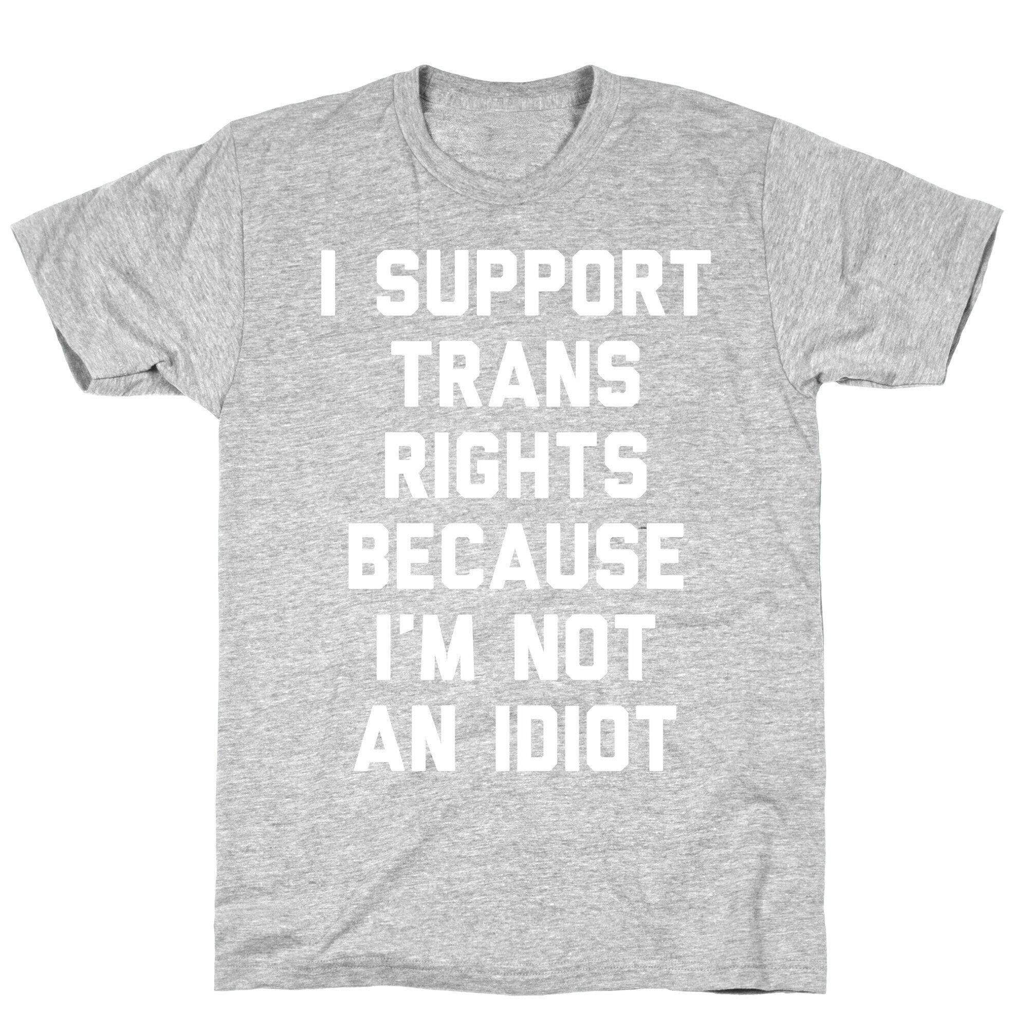 I Support Trans Rights Because I'm Not An Idiot T-Shirt