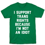 I Support Trans Rights Because I'm Not An Idiot T-Shirt
