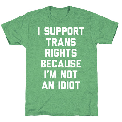 I Support Trans Rights Because I'm Not An Idiot Unisex Triblend Tee