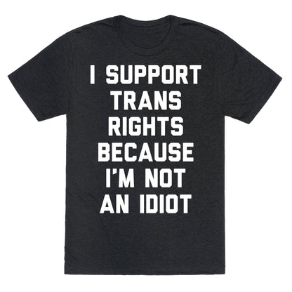 I Support Trans Rights Because I'm Not An Idiot Unisex Triblend Tee