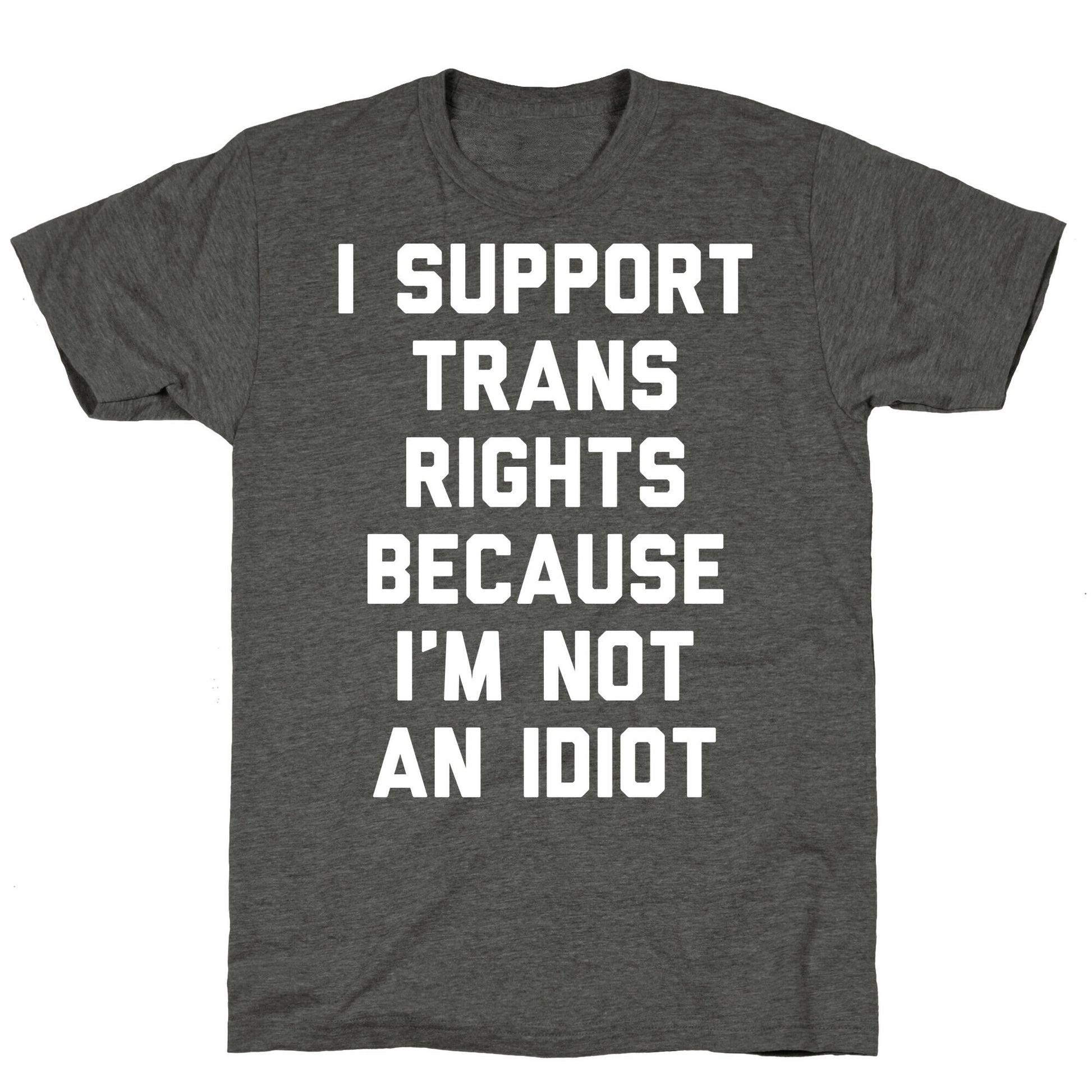 I Support Trans Rights Because I'm Not An Idiot Unisex Triblend Tee