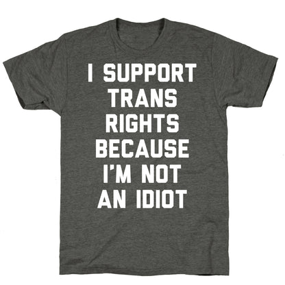 I Support Trans Rights Because I'm Not An Idiot Unisex Triblend Tee