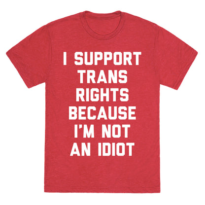 I Support Trans Rights Because I'm Not An Idiot Unisex Triblend Tee