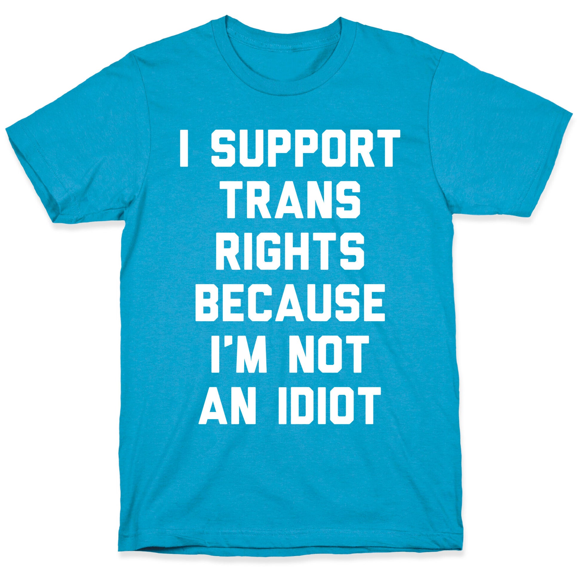 I Support Trans Rights Because I'm Not An Idiot Unisex Triblend Tee