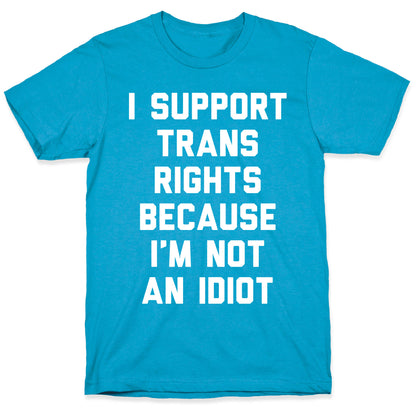 I Support Trans Rights Because I'm Not An Idiot Unisex Triblend Tee