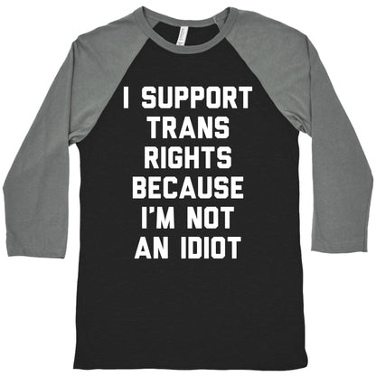 I Support Trans Rights Because I'm Not An Idiot Baseball Tee