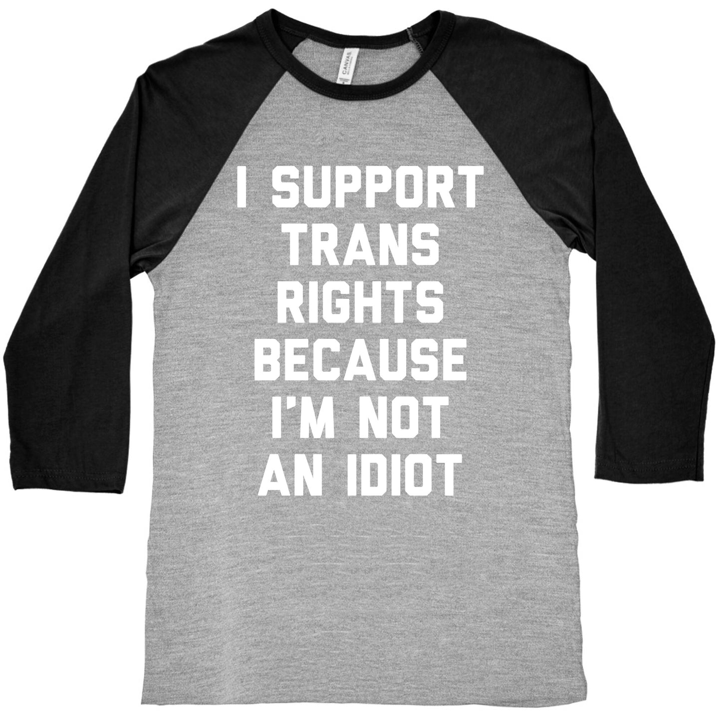 I Support Trans Rights Because I'm Not An Idiot Baseball Tee