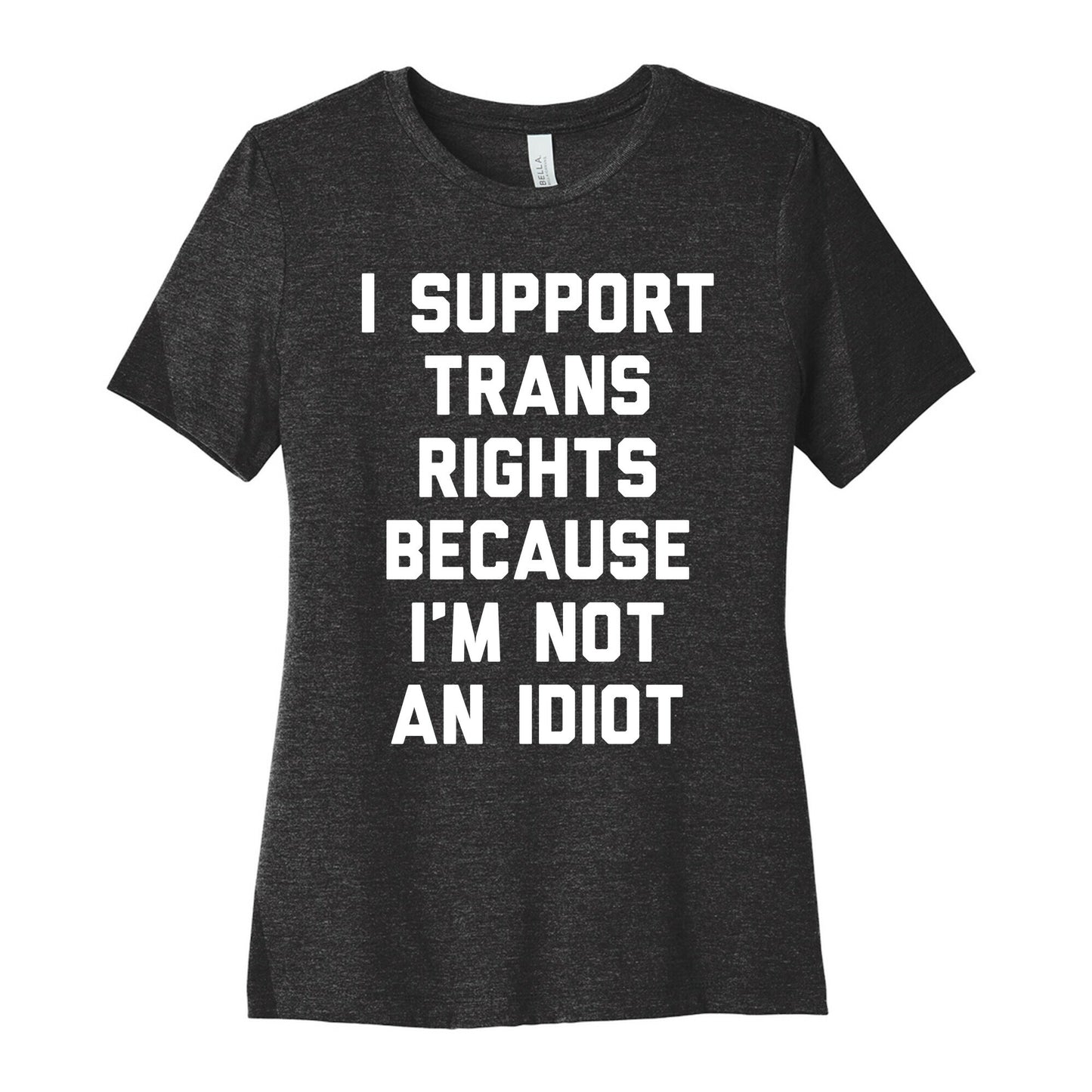 I Support Trans Rights Because I'm Not An Idiot Women's Cotton Tee