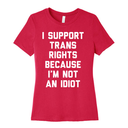 I Support Trans Rights Because I'm Not An Idiot Women's Cotton Tee