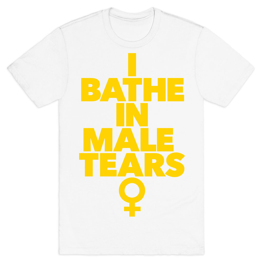 I Bathe In Male Tears T-Shirt