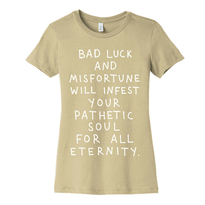 Bad Luck And Misfortune Will Infest Your Pathetic Soul For All Eternity Women's Cotton Tee