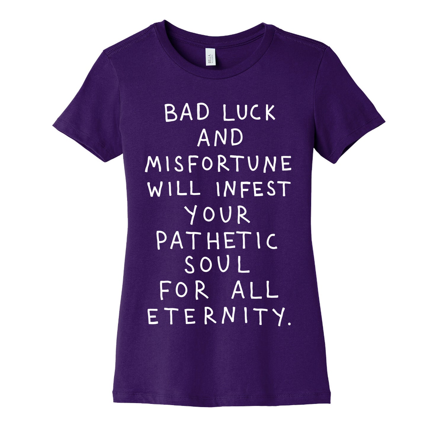 Bad Luck And Misfortune Will Infest Your Pathetic Soul For All Eternity Women's Cotton Tee