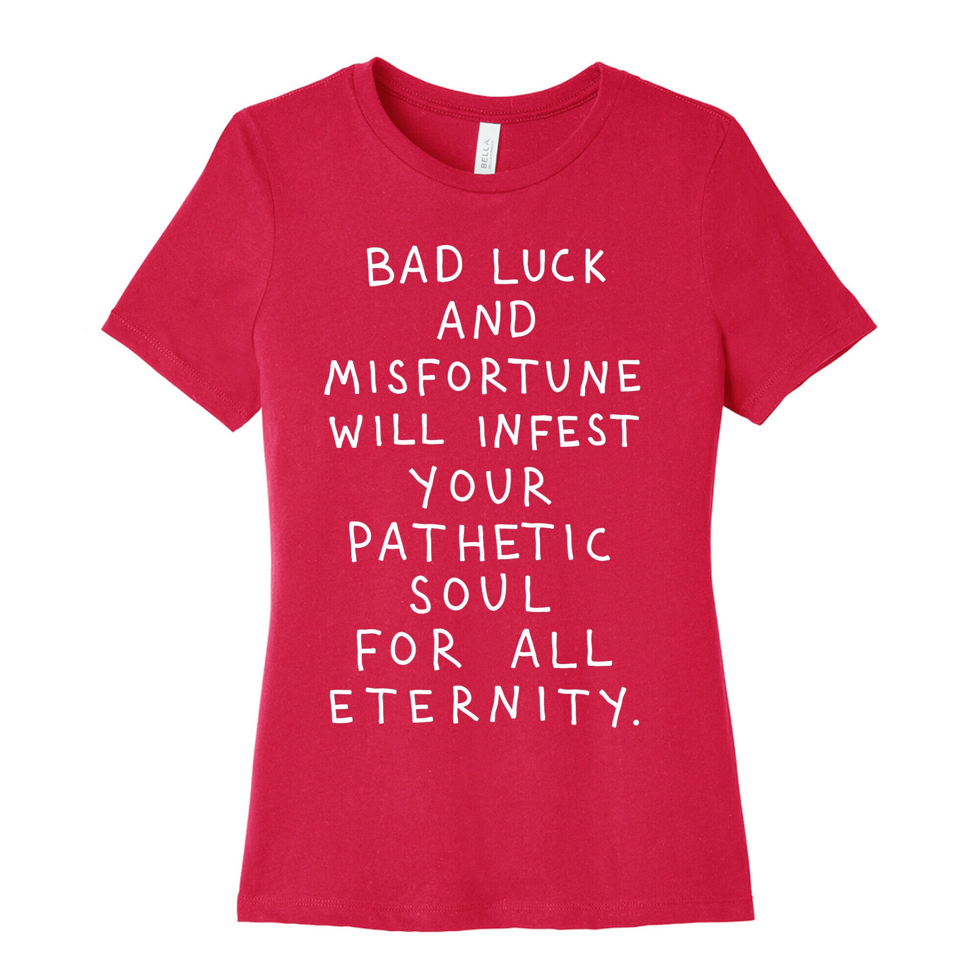 Bad Luck And Misfortune Will Infest Your Pathetic Soul For All Eternity Women's Cotton Tee