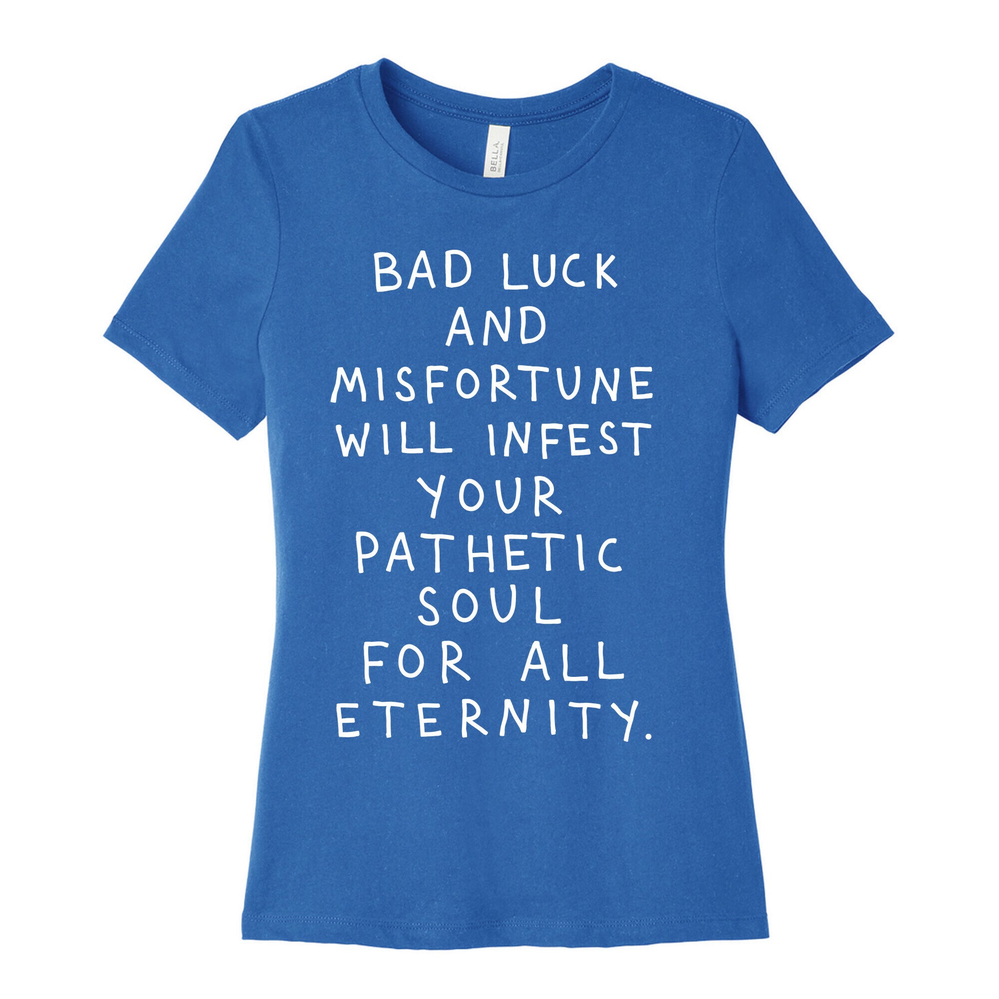 Bad Luck And Misfortune Will Infest Your Pathetic Soul For All Eternity Women's Cotton Tee