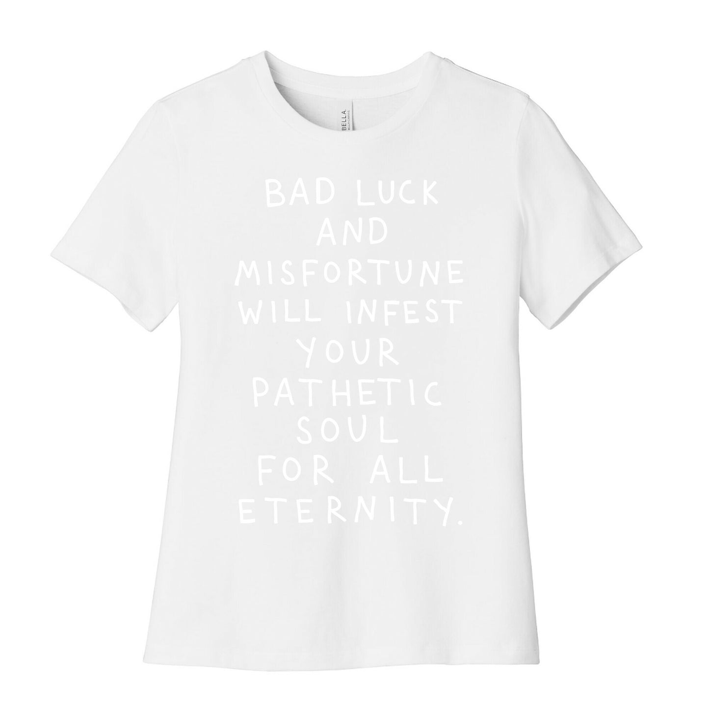 Bad Luck And Misfortune Will Infest Your Pathetic Soul For All Eternity Women's Cotton Tee