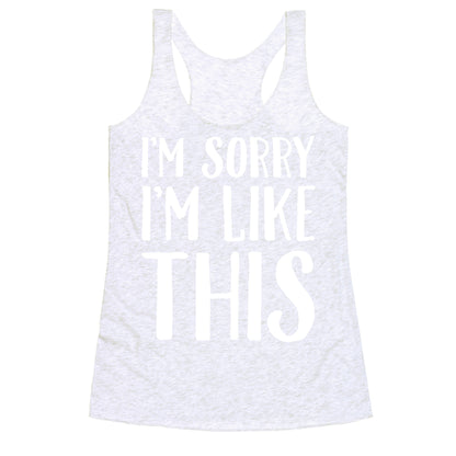 Sorry I'm Like This Racerback Tank