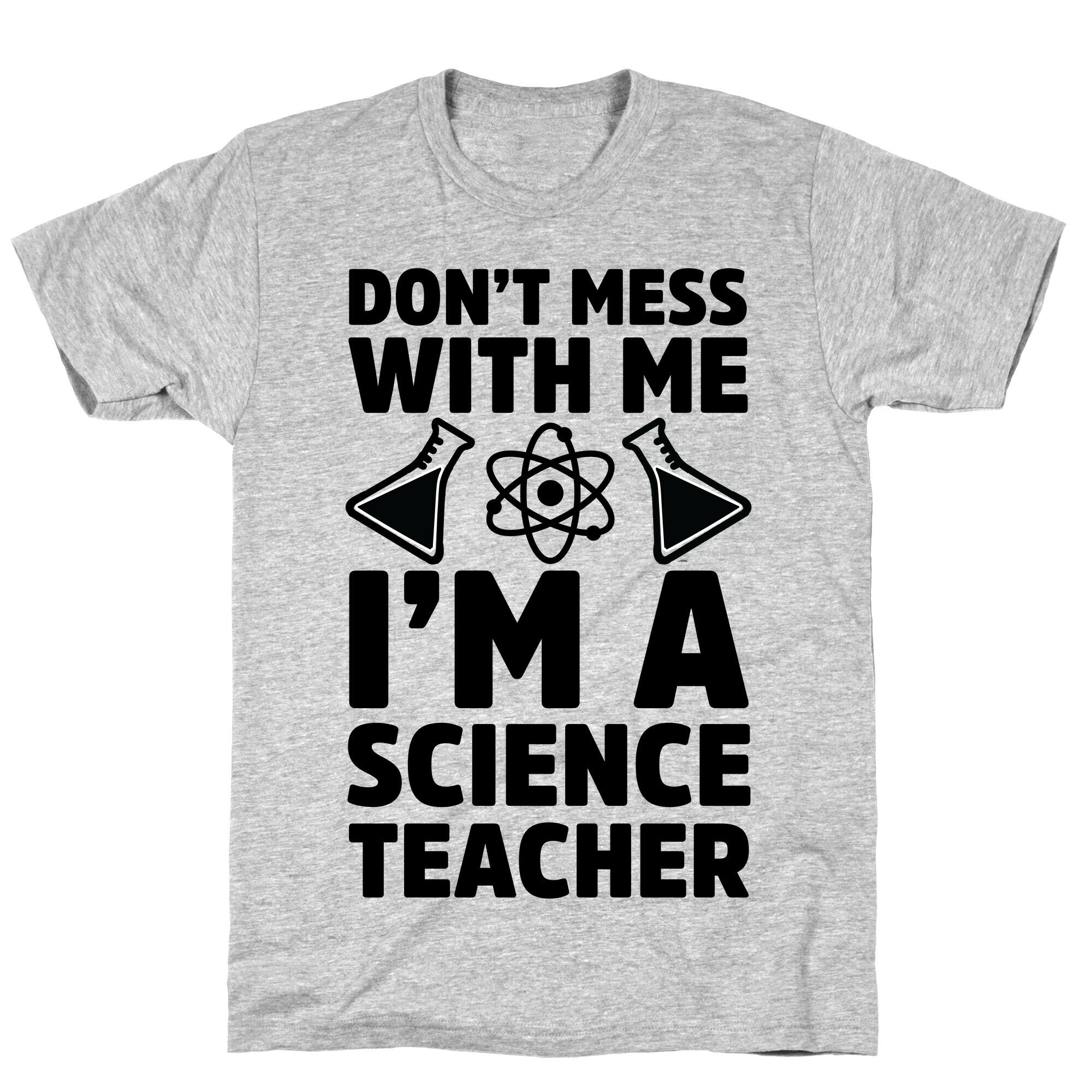Don't Mess With Me I'm A Science Teacher T-Shirt