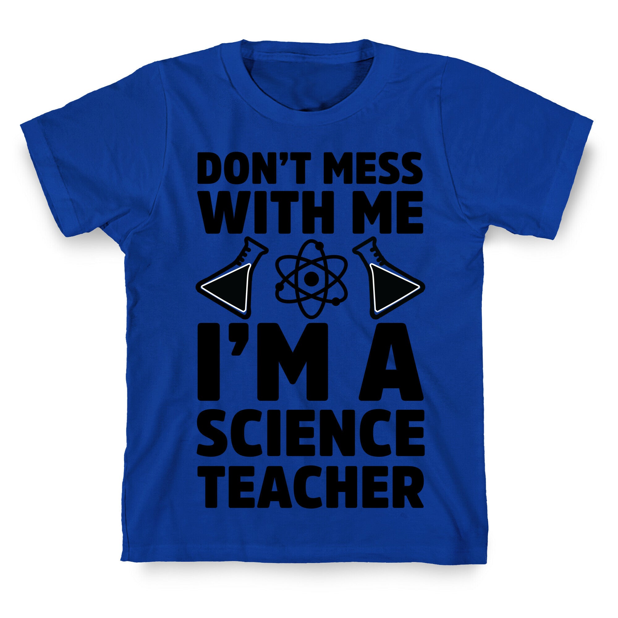 Don't Mess With Me I'm A Science Teacher T-Shirt