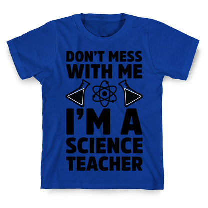 Don't Mess With Me I'm A Science Teacher T-Shirt