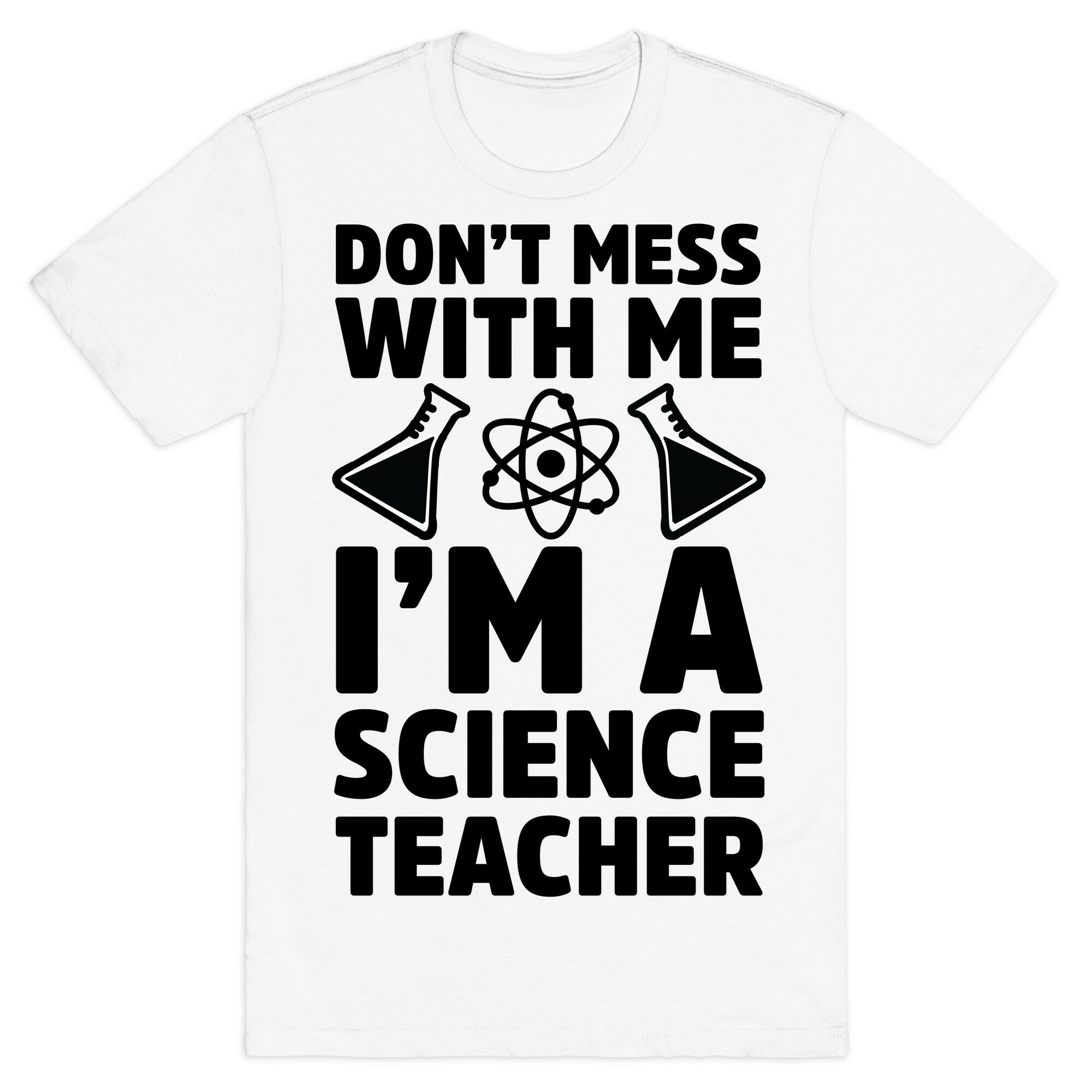 Don't Mess With Me I'm A Science Teacher T-Shirt
