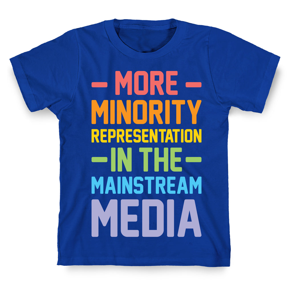 More Minority Representation In The Mainstream Media T-Shirt