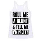 Roll Me A Blunt & Tell Me I'm Pretty Racerback Tank