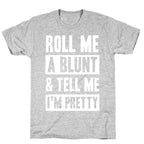 Roll Me A Blunt & Tell Me I'm Pretty T-Shirt
