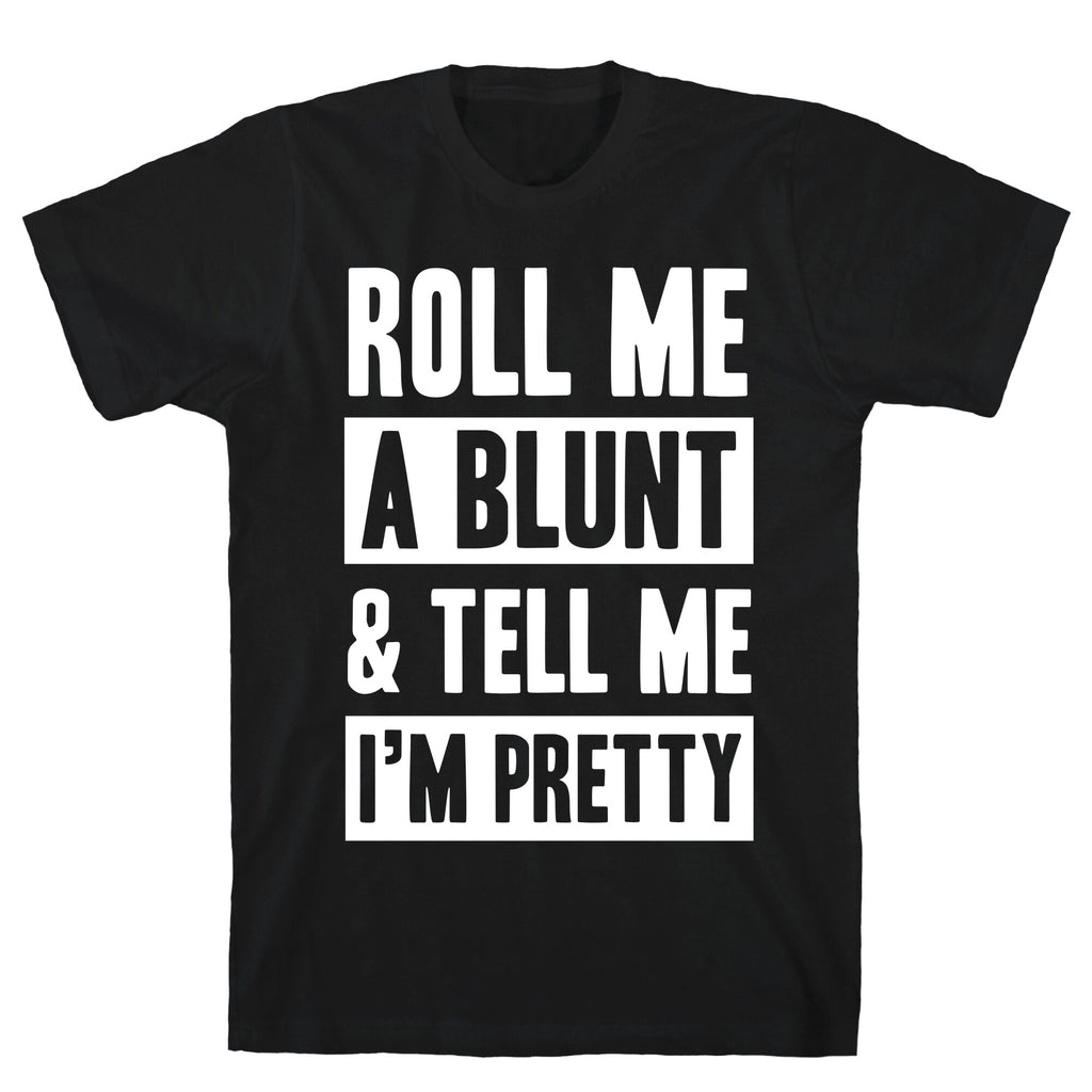 Roll Me A Blunt & Tell Me I'm Pretty T-Shirt