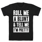 Roll Me A Blunt & Tell Me I'm Pretty T-Shirt