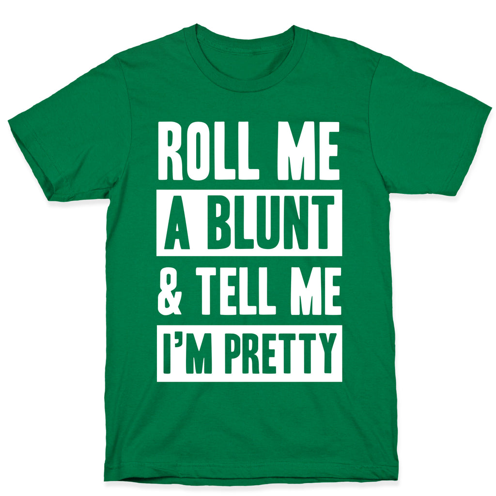 Roll Me A Blunt & Tell Me I'm Pretty T-Shirt