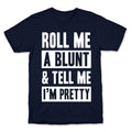 Roll Me A Blunt & Tell Me I'm Pretty T-Shirt
