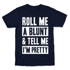 Roll Me A Blunt & Tell Me I'm Pretty T-Shirt