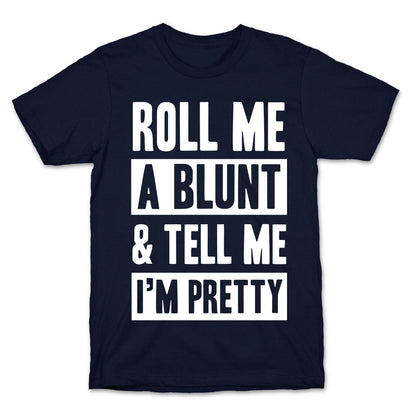 Roll Me A Blunt & Tell Me I'm Pretty T-Shirt