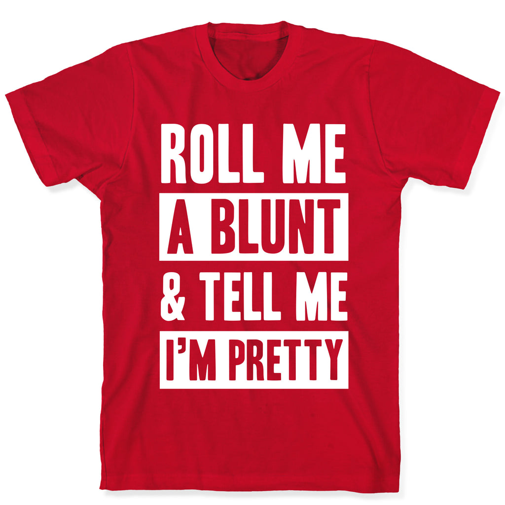 Roll Me A Blunt & Tell Me I'm Pretty T-Shirt