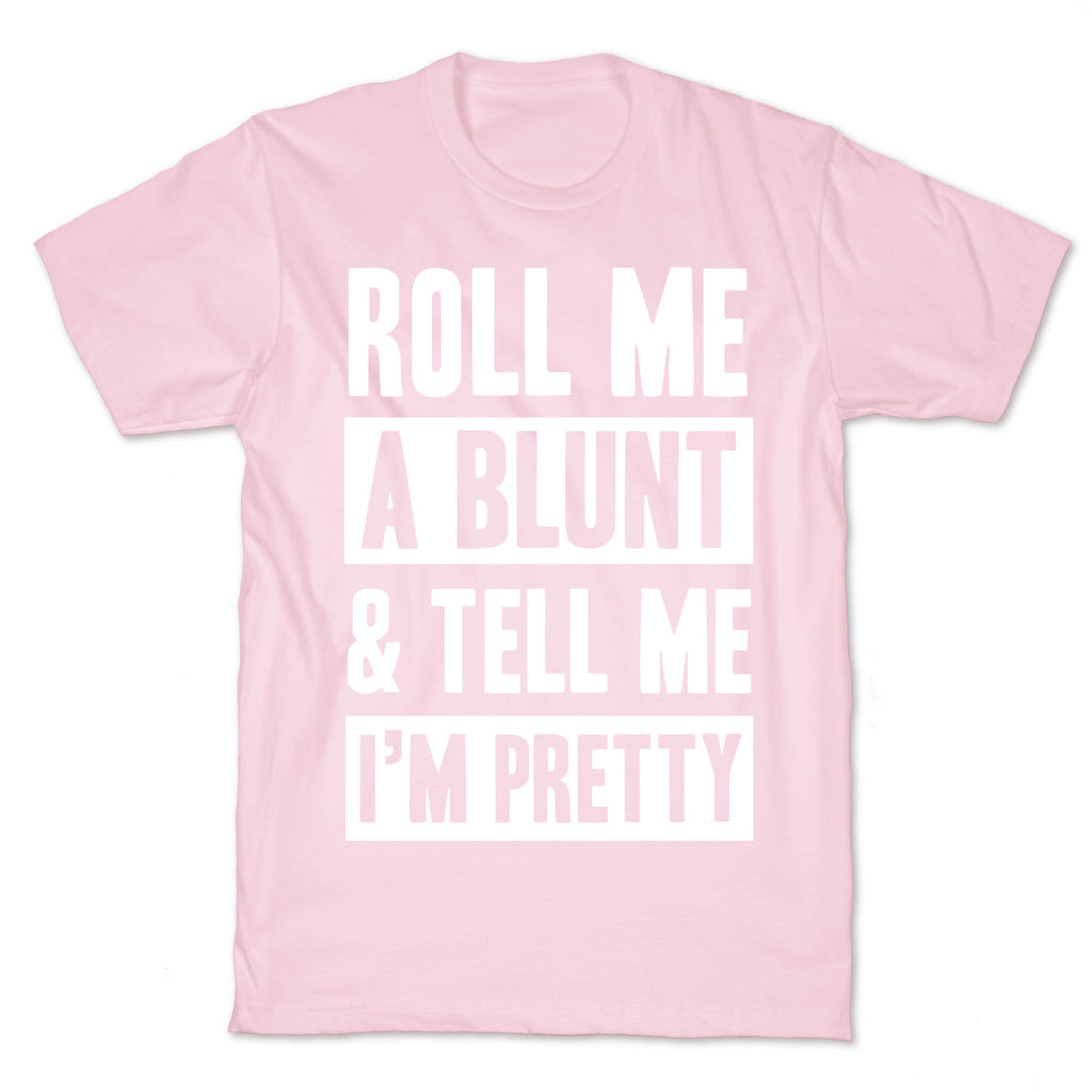 Roll Me A Blunt & Tell Me I'm Pretty T-Shirt