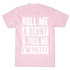 Roll Me A Blunt & Tell Me I'm Pretty T-Shirt