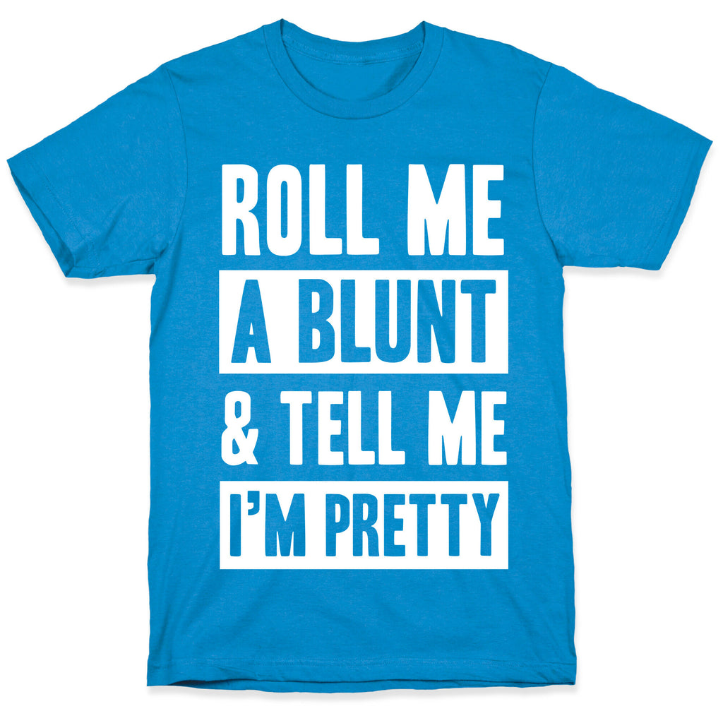 Roll Me A Blunt & Tell Me I'm Pretty T-Shirt