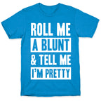 Roll Me A Blunt & Tell Me I'm Pretty T-Shirt